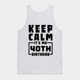 Keep calm, it's my 40th birthday Tank Top